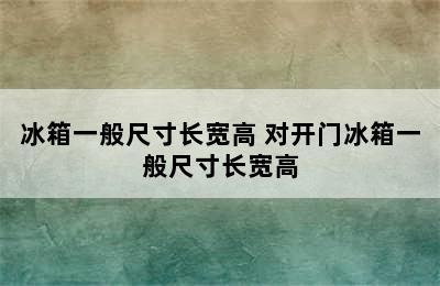 冰箱一般尺寸长宽高 对开门冰箱一般尺寸长宽高